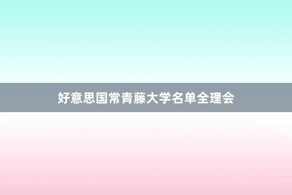 好意思国常青藤大学名单全理会